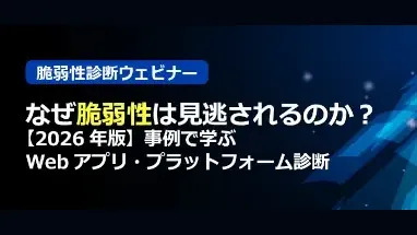 なぜ脆弱性は見逃されるのか？2026年版 事例で学ぶWebアプリ・プラットフォーム診断